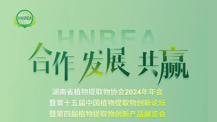 湖南植物提取物协会年会｜展会｜论坛在长沙举办，期待与您相遇