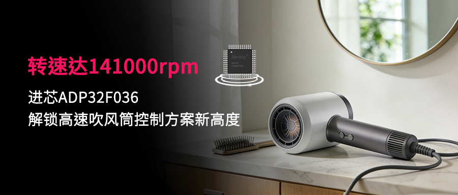 超14萬轉(zhuǎn)！進芯ADP32F036解鎖高速吹風筒控制方案新高度